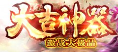 大吉神器激战大极品迷失传奇